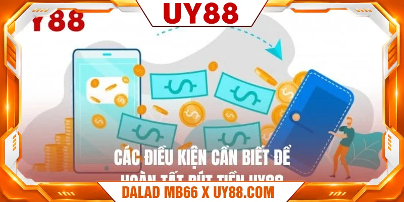 Các điều kiện cần biết để hoàn tất rút tiền UY88 Các điều kiện cần biết để hoàn tất rút tiền UY88
