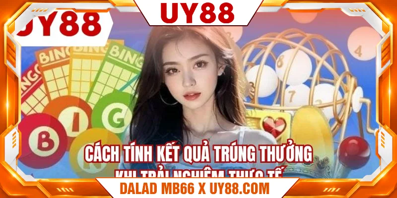Cách tính kết quả trúng thưởng khi trải nghiệm thực tế Cách tính kết quả trúng thưởng khi trải nghiệm thực tế