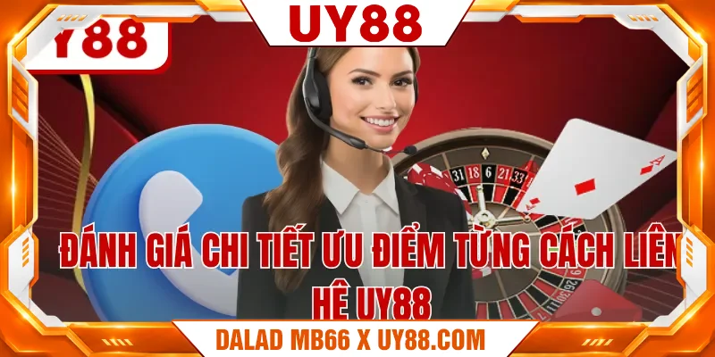 Đánh giá chi tiết ưu điểm từng cách liên hệ UY88 Đánh giá chi tiết ưu điểm từng cách liên hệ UY88