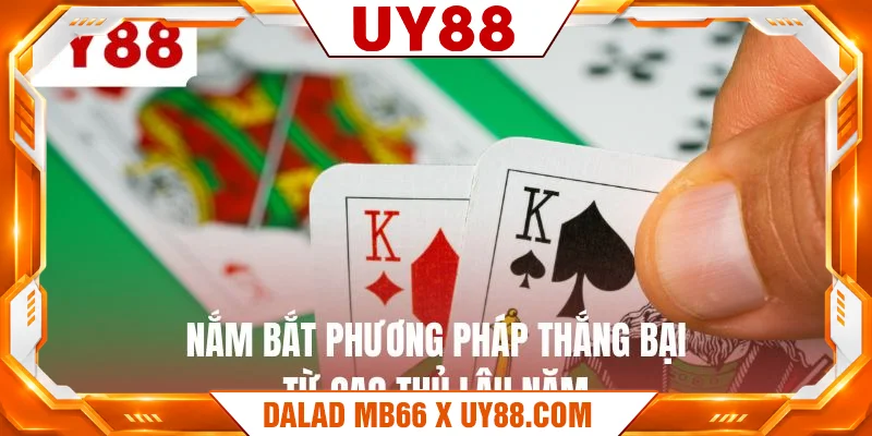 Nắm bắt phương pháp thắng bại từ cao thủ lâu năm Nắm bắt phương pháp thắng bại từ cao thủ lâu năm