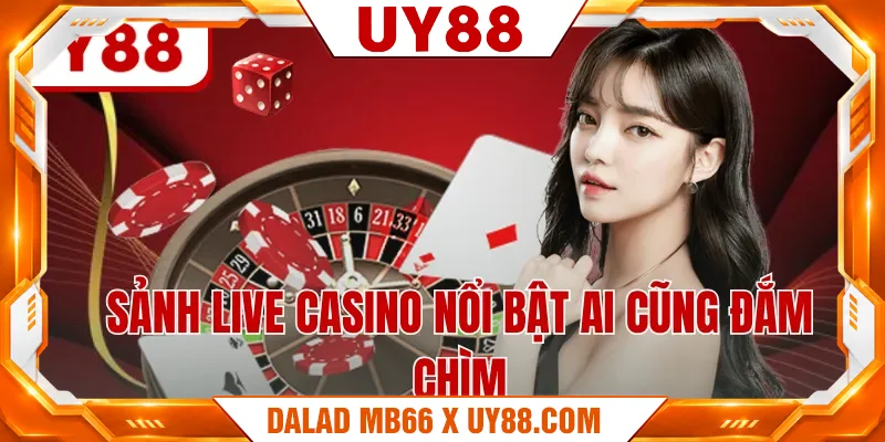 Sảnh live casino nổi bật ai cũng đắm chìm