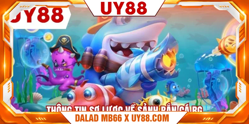 Thông tin sơ lược về sảnh bắn cá BG