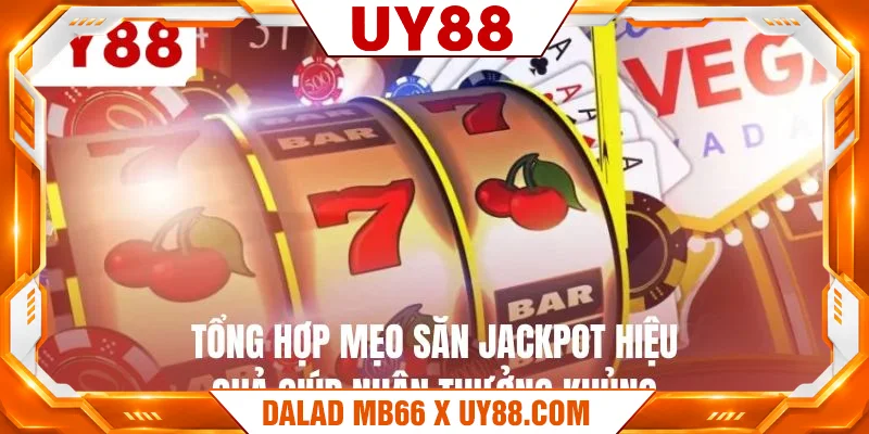 Tổng hợp mẹo săn jackpot hiệu quả giúp nhận thưởng khủng Tổng hợp mẹo săn jackpot hiệu quả giúp nhận thưởng khủng