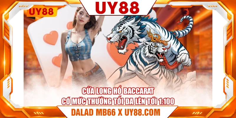 Cửa Long Hổ Baccarat có mức thưởng tối đa lên tới 1:100 Cửa Long Hổ Baccarat có mức thưởng tối đa lên tới 1:100