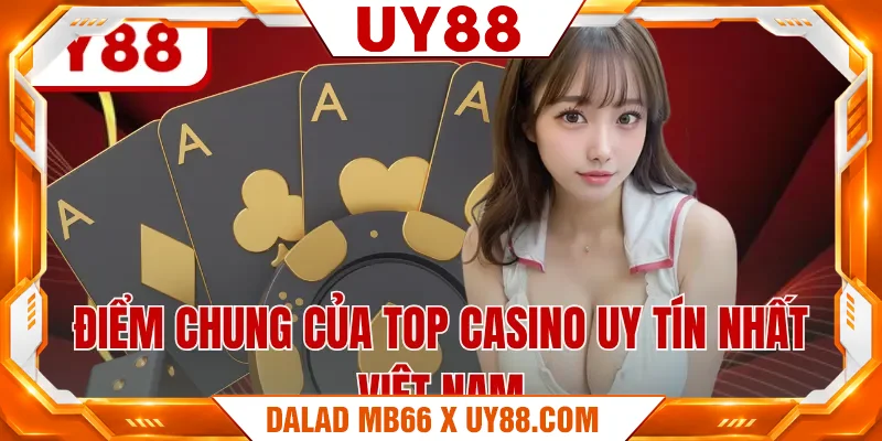 Điểm chung của top casino uy tín nhất Việt Nam Điểm chung của top casino uy tín nhất Việt Nam