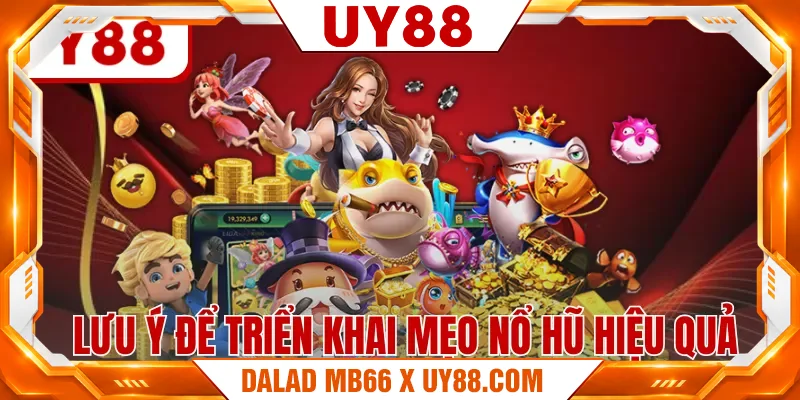 Lưu ý để triển khai mẹo nổ hũ hiệu quả