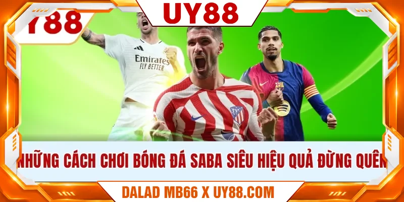 Những cách chơi bóng đá Saba siêu hiệu quả đừng quên Những cách chơi bóng đá Saba siêu hiệu quả đừng quên