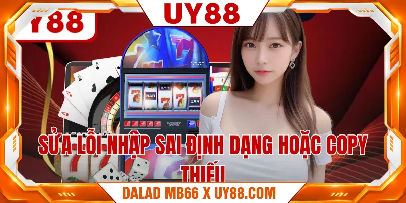 Sửa lỗi nhập sai định dạng hoặc copy thiếu Sửa lỗi nhập sai định dạng hoặc copy thiếu