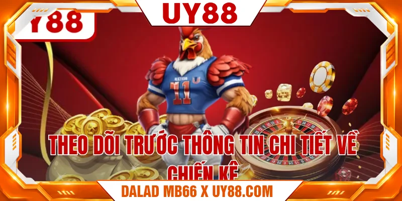 Theo dõi trước thông tin chi tiết về chiến kê Theo dõi trước thông tin chi tiết về chiến kê